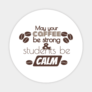 May Your Coffee Be Strong And Your Students Be Calm Magnet